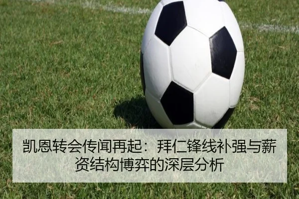 凯恩转会传闻再起：拜仁锋线补强与薪资结构博弈的深层分析